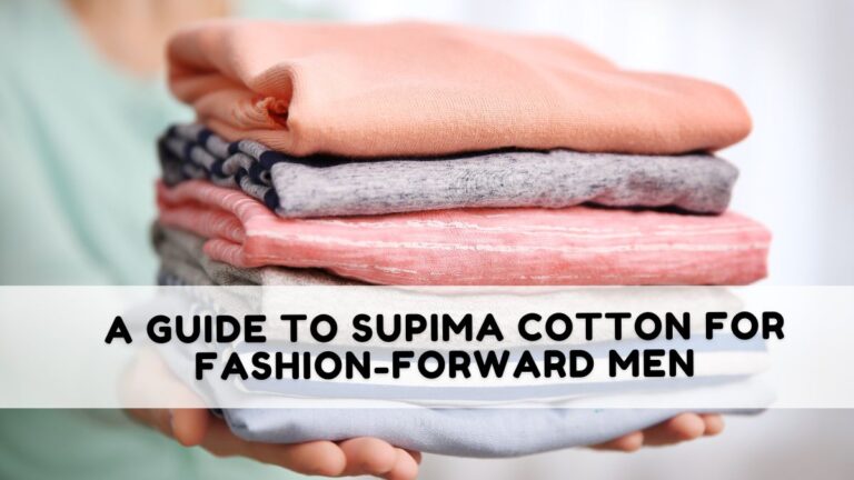 A Guide To Supima Cotton For Fashion-Forward Men