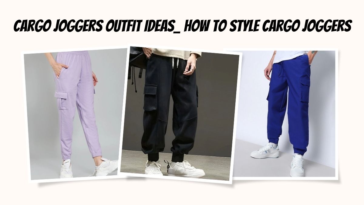 Cargo Joggers Outfit Ideas: How To Dress Up Or Down With Cargo Joggers