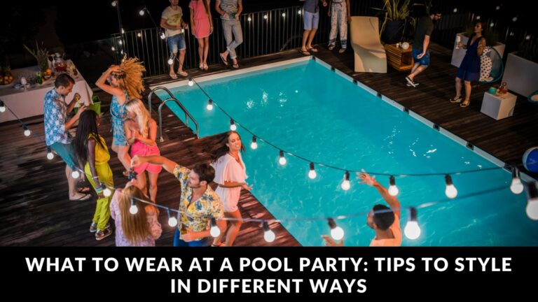 What to Wear at a pool party Tips to Style in Different Ways
