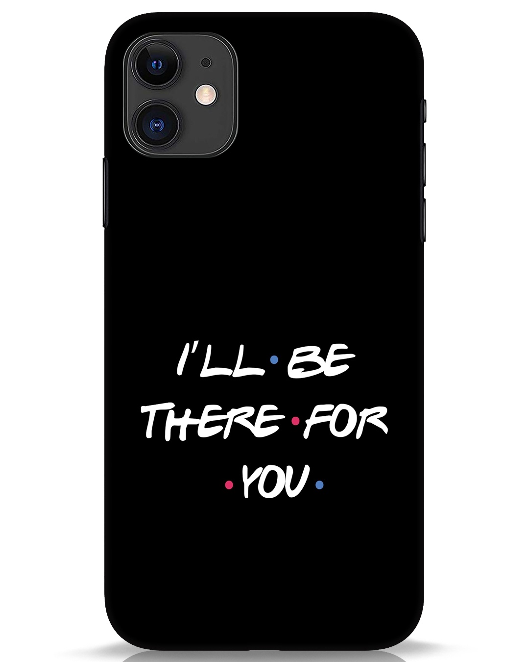 Buy I Will Be There For You iPhone 11 Mobile Cover Online in India at ...