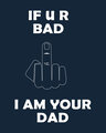 Shop If U R Bad, I Am Your Dad Half T-Shirt-Design
