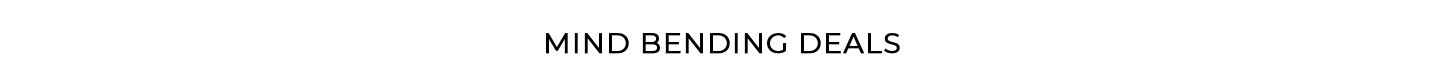 Mind Bending Deals